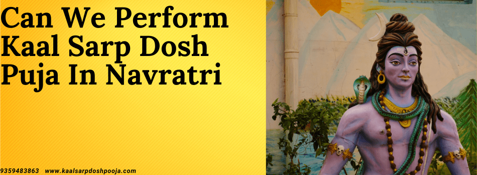 Can We Perform Kaal Sarp Dosh Puja in Navratri? Everything You Need to Know