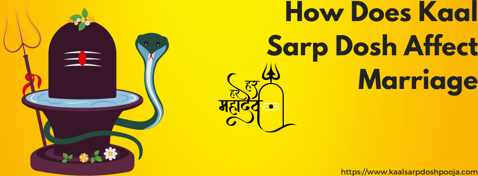 Understanding How Does Kaal Sarp Dosh Affect Marriage: Causes, Effects, and Remedies